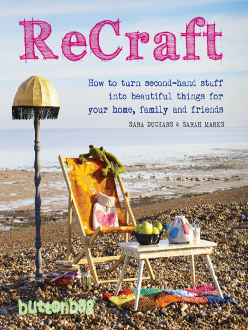 ReCraft : How to Turn Second-hand Stuff into Beautiful Things for your Home, Family and Friends