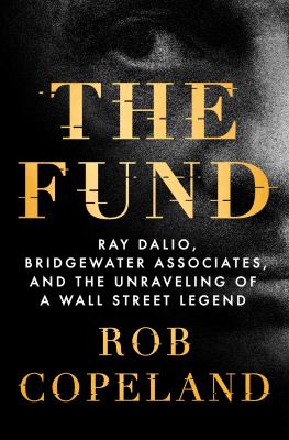 The fund : Ray Dalio, Bridgewater Associates, and the unraveling of a Wall Street legend